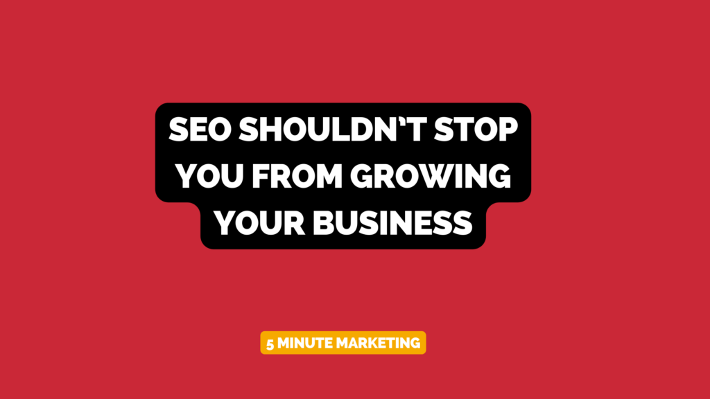 SEO Shouldn’t Stop You From Growing Your Business