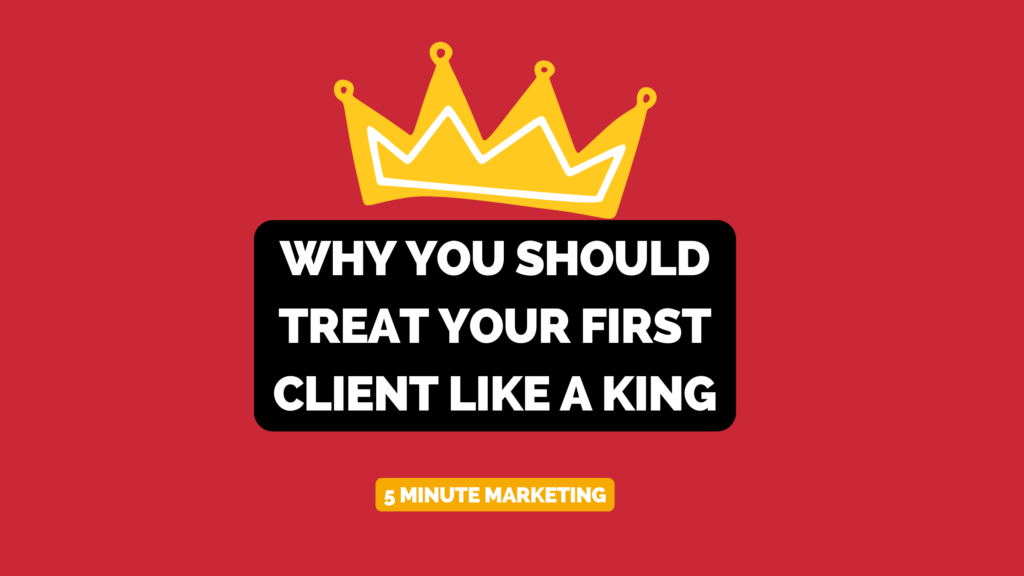 Treat your first client like a king